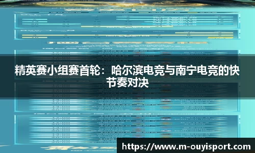 精英赛小组赛首轮：哈尔滨电竞与南宁电竞的快节奏对决